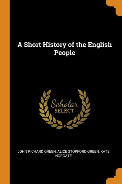 A Short History of the English People - John Richard Green - Książki - Franklin Classics Trade Press - 9780344611100 - 1 listopada 2018