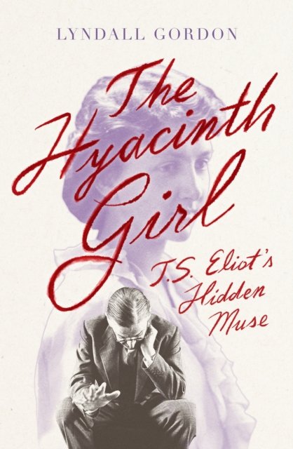 Cover for Lyndall Gordon · The Hyacinth Girl: T. S. Eliot's Hidden Muse (Paperback Book) (2022)