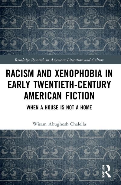 Cover for Wisam Abughosh Chaleila · Racism and Xenophobia in Early Twentieth-Century American Fiction: When a House is Not a Home - Routledge Research in American Literature and Culture (Paperback Book) (2023)