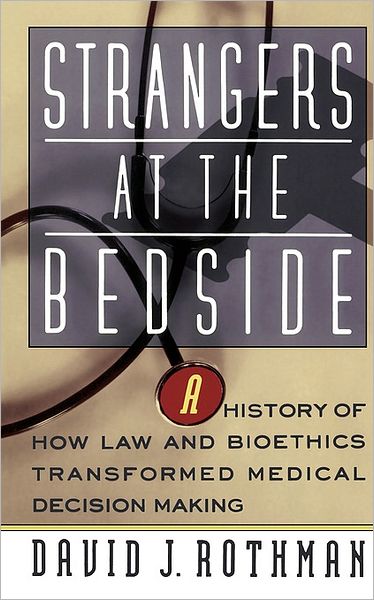 Strangers At The Bedside: A History Of How Law And Bioethics Transformed Medical Decision Making - David Rothman - Books - Basic Books - 9780465082100 - August 17, 1992