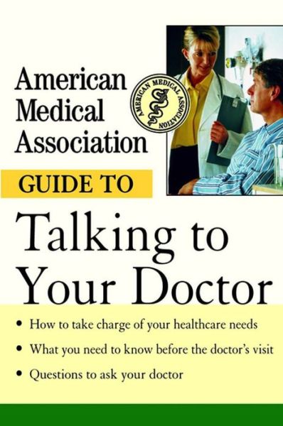 American Medical Association Guide to Talking to Your Doctor - The American Medical Association - Livres - Wiley - 9780471414100 - 1 octobre 2001