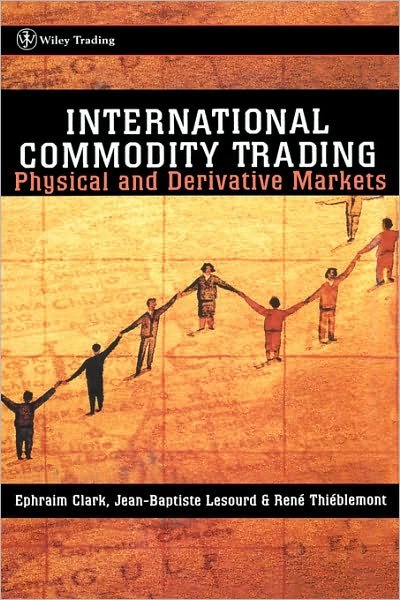 Cover for Ephraim Clark · International Commodity Trading: Physical and Derivative Markets - Wiley Trading (Innbunden bok) (2001)