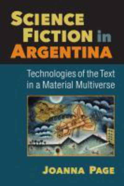 Science Fiction in Argentina: Technologies of the Text in a Material Multiverse - Joanna Page - Livres - The University of Michigan Press - 9780472053100 - 31 mars 2016