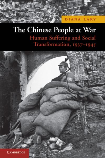 Cover for Lary, Diana (University of British Columbia, Vancouver) · The Chinese People at War: Human Suffering and Social Transformation, 1937–1945 - New Approaches to Asian History (Paperback Book) (2010)