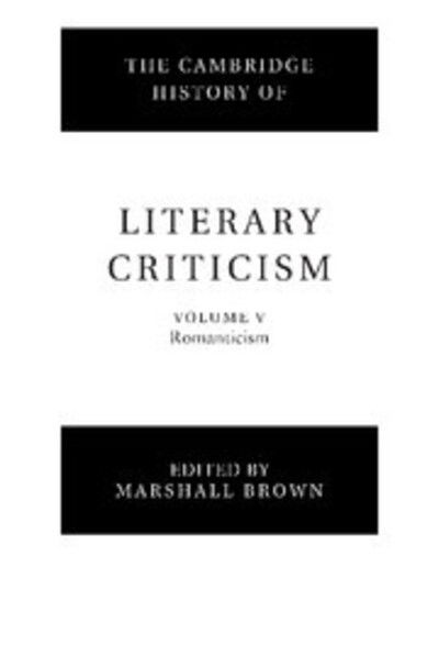 Cover for Marshall Brown · The Cambridge History of Literary Criticism: Volume 5, Romanticism - The Cambridge History of Literary Criticism (Hardcover Book) (2000)