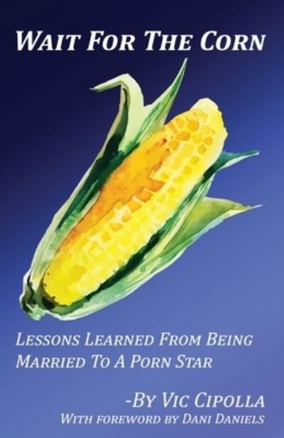 Cover for Vic Cipolla · Wait For The Corn : Lessons Learned From Being Married To A Porn Star (Pocketbok) (2019)