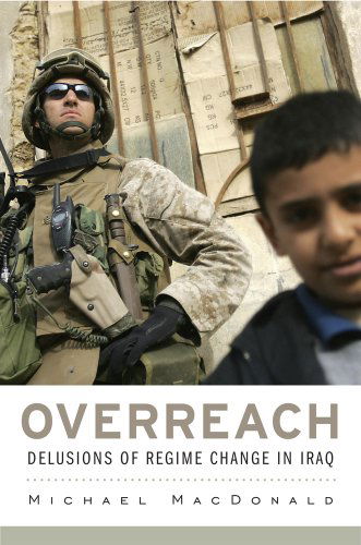 Cover for Michael MacDonald · Overreach: Delusions of Regime Change in Iraq (Inbunden Bok) (2014)