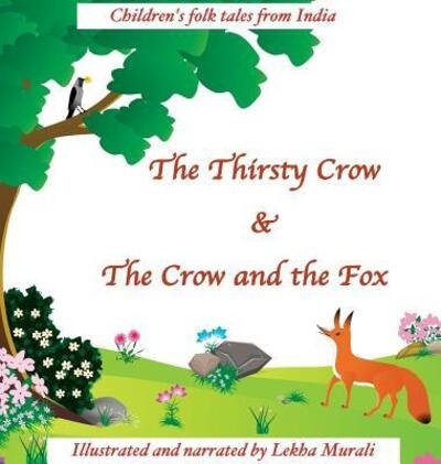Cover for Lekha Murali · The Thirsty Crow &amp; The Crow and the Fox : Children's Folk Tales from India (Gebundenes Buch) (2018)