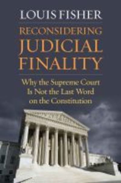 Cover for Louis Fisher · Reconsidering Judicial Finality: Why the Supreme Court Is Not the Last Word on the Constitution (Gebundenes Buch) (2019)