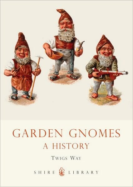 Garden Gnomes: A History - Shire Library - Twigs Way - Livros - Bloomsbury Publishing PLC - 9780747807100 - 27 de maio de 2009