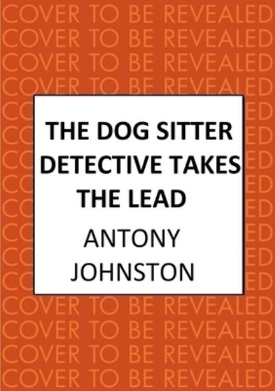 Cover for Antony Johnston · The Dog Sitter Detective Takes the Lead: The tail-wagging cosy crime series - Dog Sitter Detective (Hardcover Book) (2024)