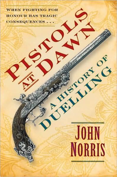 Cover for John Norris · Pistols at Dawn: A History of Duelling (Inbunden Bok) (2009)