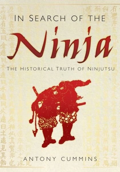 Cover for Cummins, Antony, MA · In Search of the Ninja: The Historical Truth of Ninjutsu (Pocketbok) (2013)