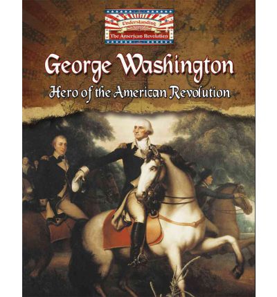 Cover for Molly Aloian · George Washington: Hero of the American Revolution - Understanding the American Revolution (Paperback Book) (2013)