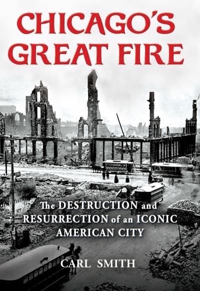 Cover for Carl Smith · Chicago's Great Fire: The Destruction and Resurrection of an Iconic American City (Gebundenes Buch) (2020)