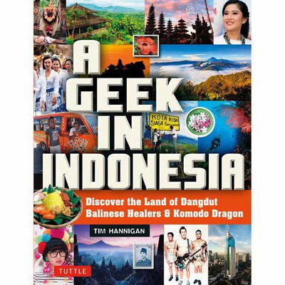 A Geek in Indonesia: Discover the Land of Komodo Dragons, Balinese Healers and Dangdut Music - Tim Hannigan - Books - Tuttle Publishing - 9780804847100 - February 6, 2018