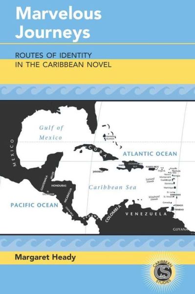 Cover for Margaret Heady · Marvelous Journeys: Routes of Identity in the Caribbean Novel - Caribbean Studies (Hardcover Book) [New edition] (2008)