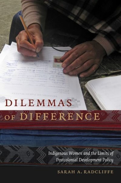 Cover for Sarah A. Radcliffe · Dilemmas of Difference: Indigenous Women and the Limits of Postcolonial Development Policy (Paperback Book) (2015)