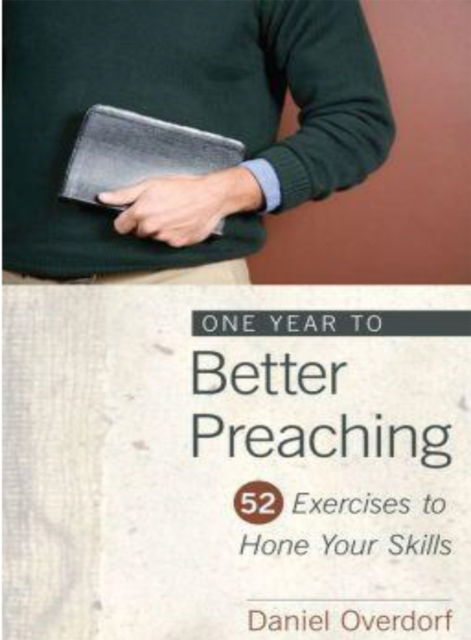 Cover for Daniel Overdorf · One Year to Better Preaching: 52 Exercises to Hone Your Skills (Paperback Book) (2013)