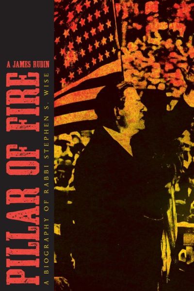 Pillar of Fire: A Biography of Stephen S. Wise - Modern Jewish History - A. James Rudin - Books - Texas Tech Press,U.S. - 9780896729100 - December 30, 2015