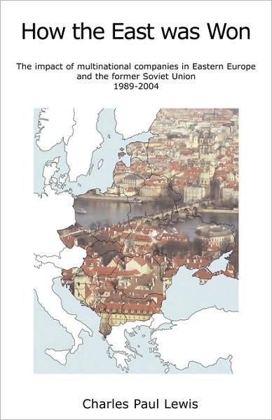 Cover for Charles Paul Lewis · How the East Was Won: The Impact of Multinational Companies on Eastern Europe and the Former Soviet Union 1989-2004 (Paperback Book) [2 Revised edition] (2008)