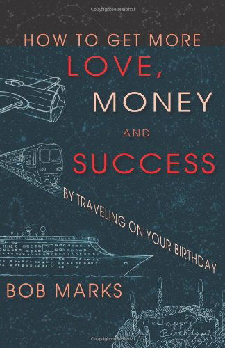 How to Get More Love, Money, and Success by Traveling on Your Birthday - Bob Marks - Books - Jove Press - 9780982169100 - November 16, 2008