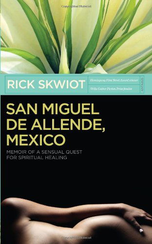 Cover for Rick Skwiot · San Miguel De Allende, Mexico: Memoir of a Sensual Quest for Spiritual Healing (Pocketbok) (2010)