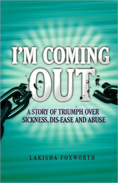 Cover for Lakisha Foxworth · I'm Coming Out: a Story of Triumph over Sickness, Dis-ease and Abuse (Paperback Book) (2010)