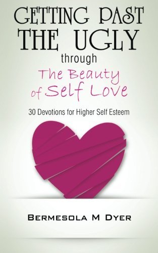 Cover for Bermesola M Dyer · Getting Past the Ugly Through the Beauty of Self Love: 30 Devotions for Higher Self Esteem (Paperback Book) (2013)