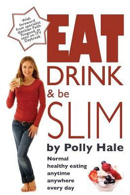 Polly Hale · Eat Drink and Be Slim: Normal Healthy Eating, Anytime, Anywhere, Every Day (Paperback Book) [2 Rev edition] (2014)