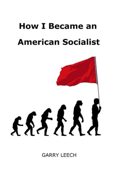 How I Became an American Socialist - Garry Leech - Books - Misfit Books - 9780995000100 - January 5, 2016