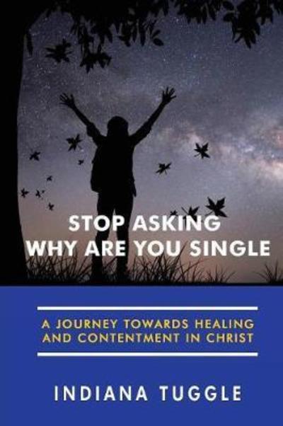 Cover for Indiana Tuggle · Stop Asking Why Are You Single : A Journey Towards Healing and Contentment in Christ (Paperback Book) (2014)