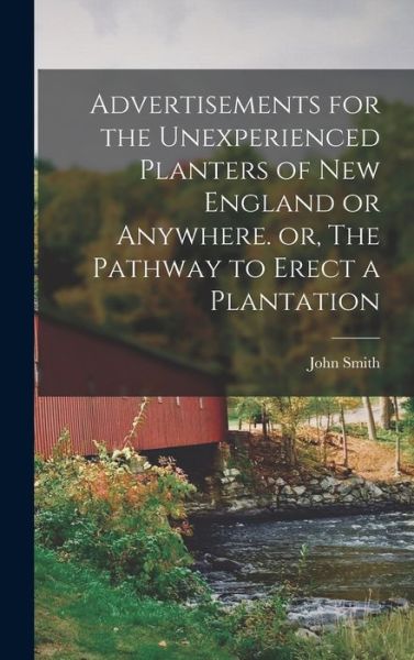 Cover for John 1580-1631 Smith · Advertisements for the Unexperienced Planters of New England or Anywhere. or, The Pathway to Erect a Plantation (Hardcover Book) (2021)