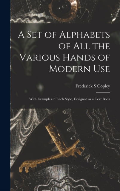 Cover for Frederick S Copley · A Set of Alphabets of All the Various Hands of Modern Use (Hardcover Book) (2021)