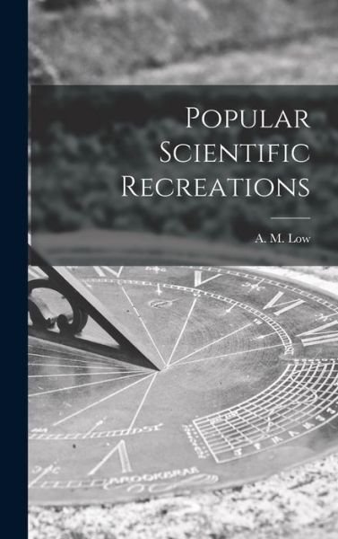 Cover for A M (Archibald Montgomery) 18 Low · Popular Scientific Recreations (Innbunden bok) (2021)