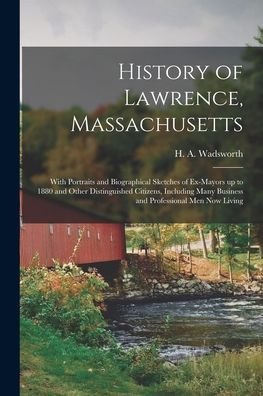 Cover for H a (Horace Andrew) 183 Wadsworth · History of Lawrence, Massachusetts (Pocketbok) (2021)