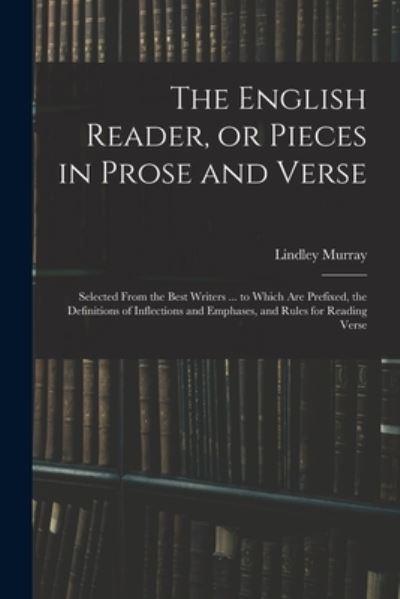 Cover for Lindley 1745-1826 Murray · The English Reader, or Pieces in Prose and Verse; Selected From the Best Writers ... to Which Are Prefixed, the Definitions of Inflections and Emphases, and Rules for Reading Verse (Paperback Book) (2021)