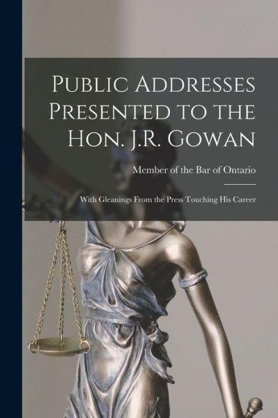 Cover for Member of the Bar of Ontario · Public Addresses Presented to the Hon. J.R. Gowan [microform]: With Gleanings From the Press Touching His Career (Taschenbuch) (2021)