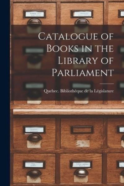 Cover for Quebec (Province) Bibliotheque de la L · Catalogue of Books in the Library of Parliament [microform] (Paperback Bog) (2021)