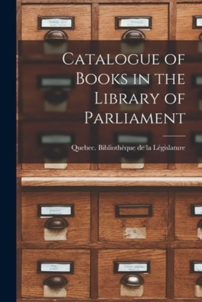 Cover for Quebec (Province) Bibliotheque de la L · Catalogue of Books in the Library of Parliament [microform] (Paperback Book) (2021)