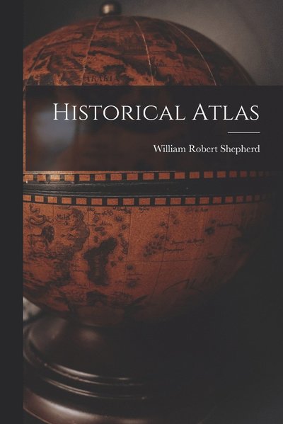 Cover for William Robert Shepherd · Historical Atlas (Book) (2022)