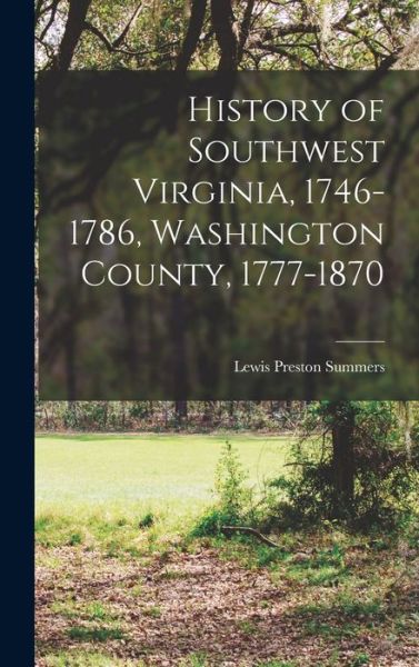 Cover for Lewis Preston Summers · History of Southwest Virginia, 1746-1786, Washington County, 1777-1870 (Book) (2022)