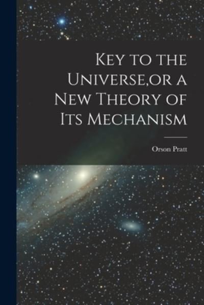 Cover for Orson Pratt · Key to the Universe, or a New Theory of Its Mechanism (Bok) (2022)