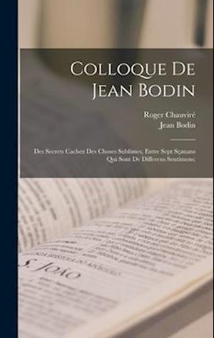 Cover for Jean Bodin · Colloque de Jean Bodin; des Secrets Cachez des Choses Sublimes, Entre Sept Sçauans Qui Sont de Differens Sentimens; (Book) (2022)