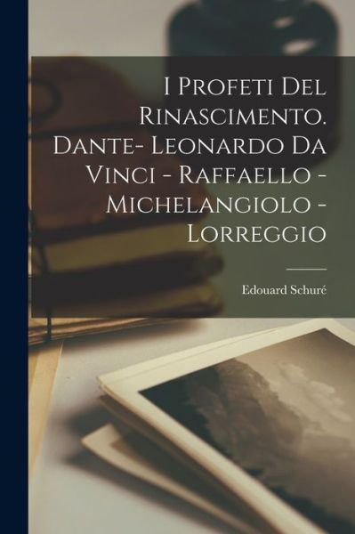 Cover for Schuré Edouard · I Profeti Del Rinascimento. Dante- Leonardo Da Vinci - Raffaello - Michelangiolo - Lorreggio (Book) (2022)