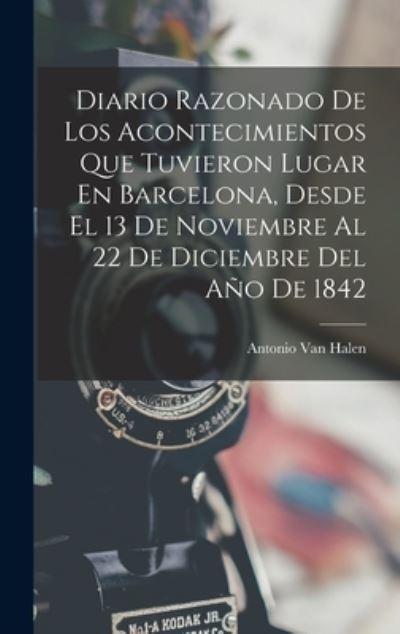 Cover for Antonio Van Halen · Diario Razonado de Los Acontecimientos Que Tuvieron Lugar en Barcelona, Desde el 13 de Noviembre Al 22 de Diciembre Del año De 1842 (Book) (2022)