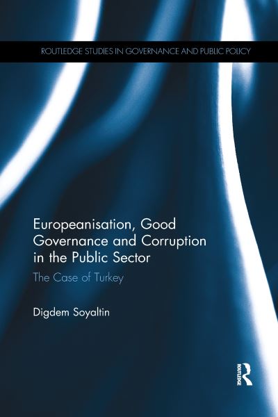 Cover for Soyaltin, Digdem (Istanbul Kemerburgaz University, Turkey) · Europeanisation, Good Governance and Corruption in the Public Sector: The Case of Turkey - Routledge Studies in Governance and Public Policy (Paperback Book) (2021)