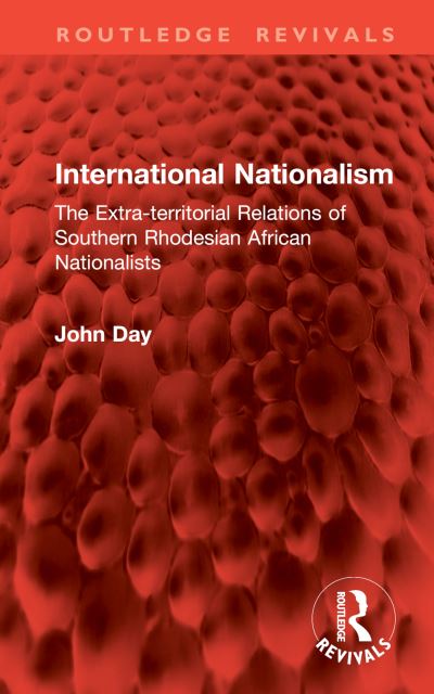 Cover for John Day · International Nationalism: The Extra-territorial Relations of Southern Rhodesian African Nationalists - Routledge Revivals (Inbunden Bok) (2024)