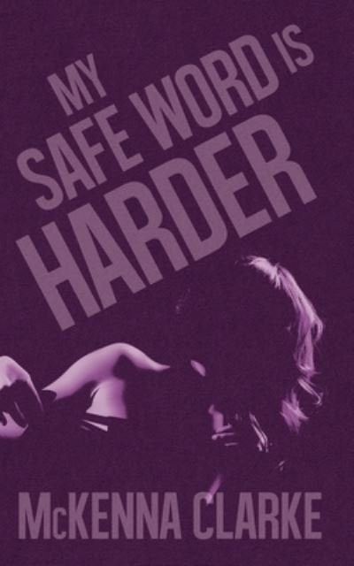 Cover for McKenna Clarke · My Safe Word is Harder (Paperback Bog) (2020)