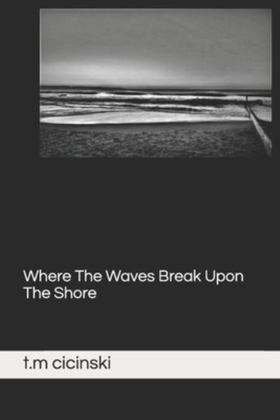 Cover for T M Cicinski · Where The Waves Break Upon The Shore (Paperback Book) (2019)